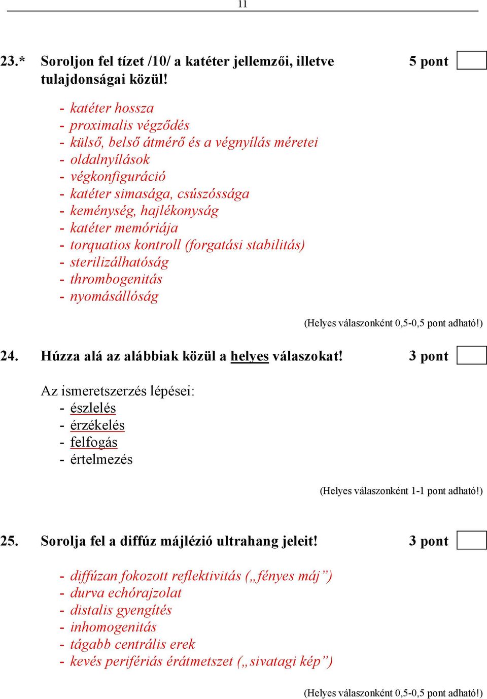 torquatios kontroll (forgatási stabilitás) - sterilizálhatóság - thrombogenitás - nyomásállóság (Helyes válaszonként 0,5-0,5 pont adható!) 24. Húzza alá az alábbiak közül a helyes válaszokat!