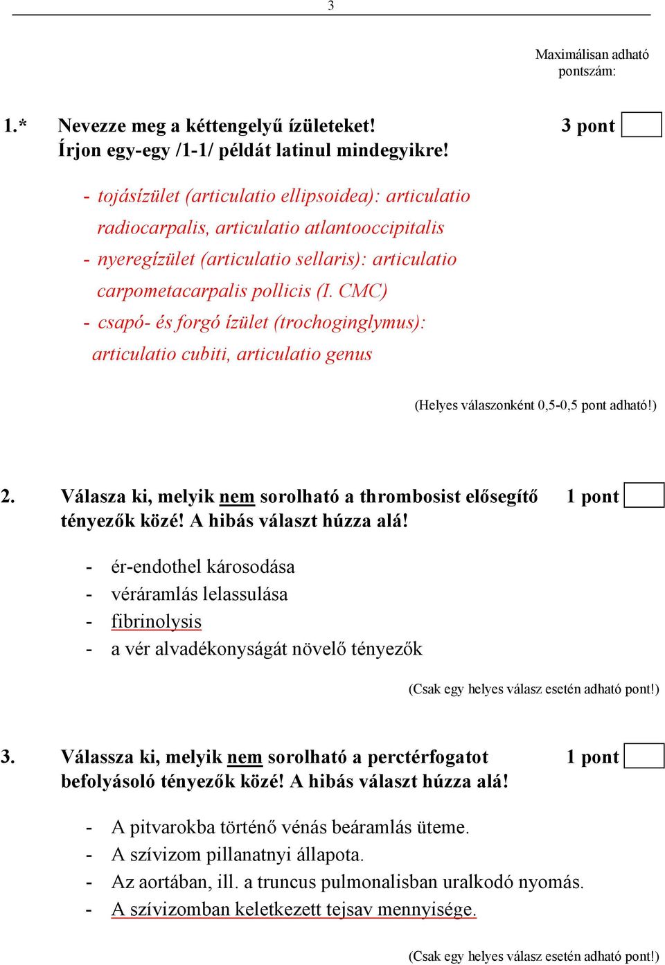 CMC) - csapó- és forgó ízület (trochoginglymus): articulatio cubiti, articulatio genus (Helyes válaszonként 0,5-0,5 pont adható!) 2.