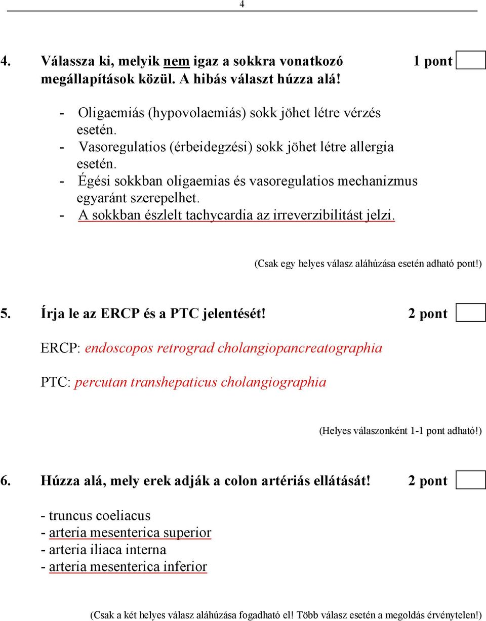 - A sokkban észlelt tachycardia az irreverzibilitást jelzi. (Csak egy helyes válasz aláhúzása esetén adható pont!) 5. Írja le az ERCP és a PTC jelentését!