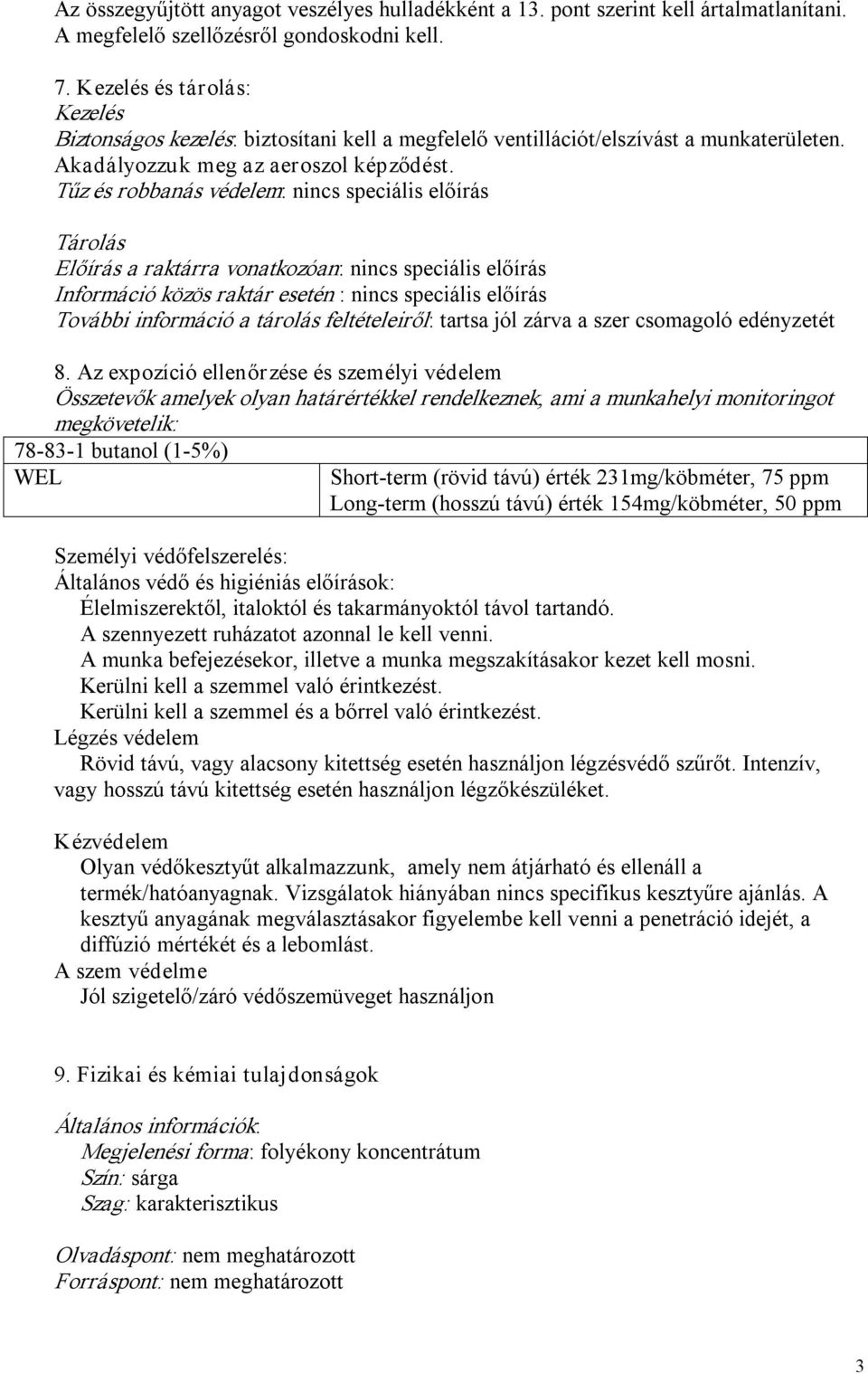 Tűz és robbanás védelem: nincs speciális előírás Tárolás Előírás a raktárra vonatkozóan: nincs speciális előírás Információ közös raktár esetén : nincs speciális előírás További információ a tárolás