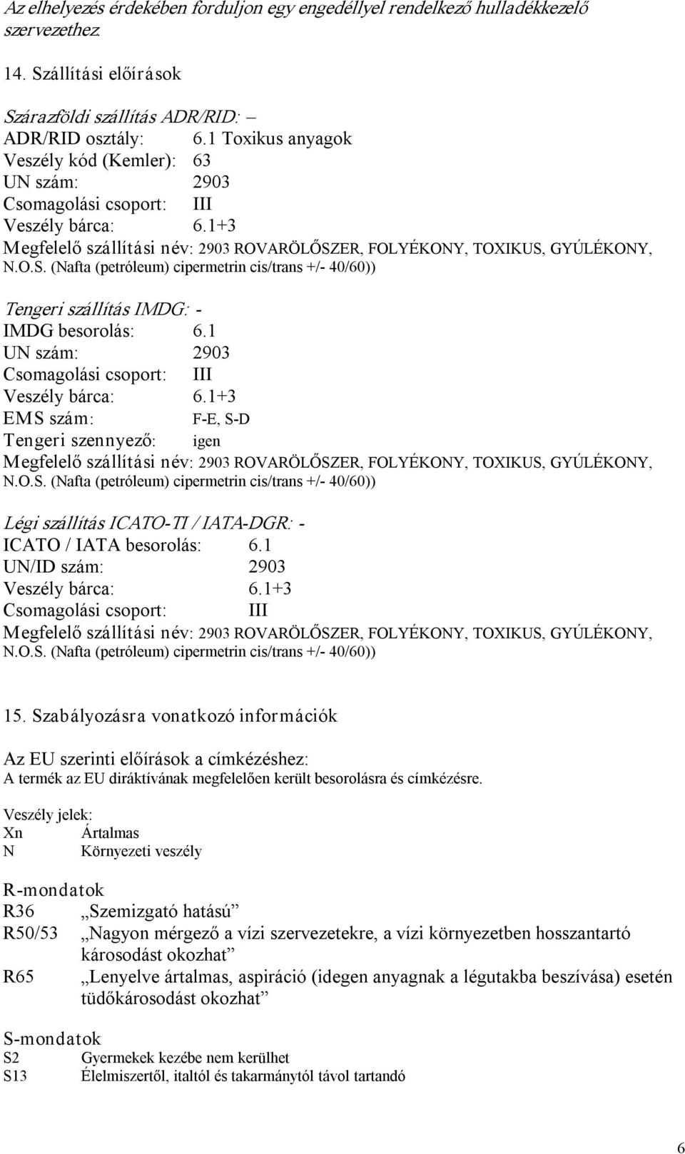 ER, FOLYÉKONY, TOXIKUS, GYÚLÉKONY, N.O.S. (Nafta (petróleum) cipermetrin cis/trans +/ 40/60)) Tengeri szállítás IMDG: IMDG besorolás: 6.1 UN szám: 2903 Csomagolási csoport: III Veszély bárca: 6.