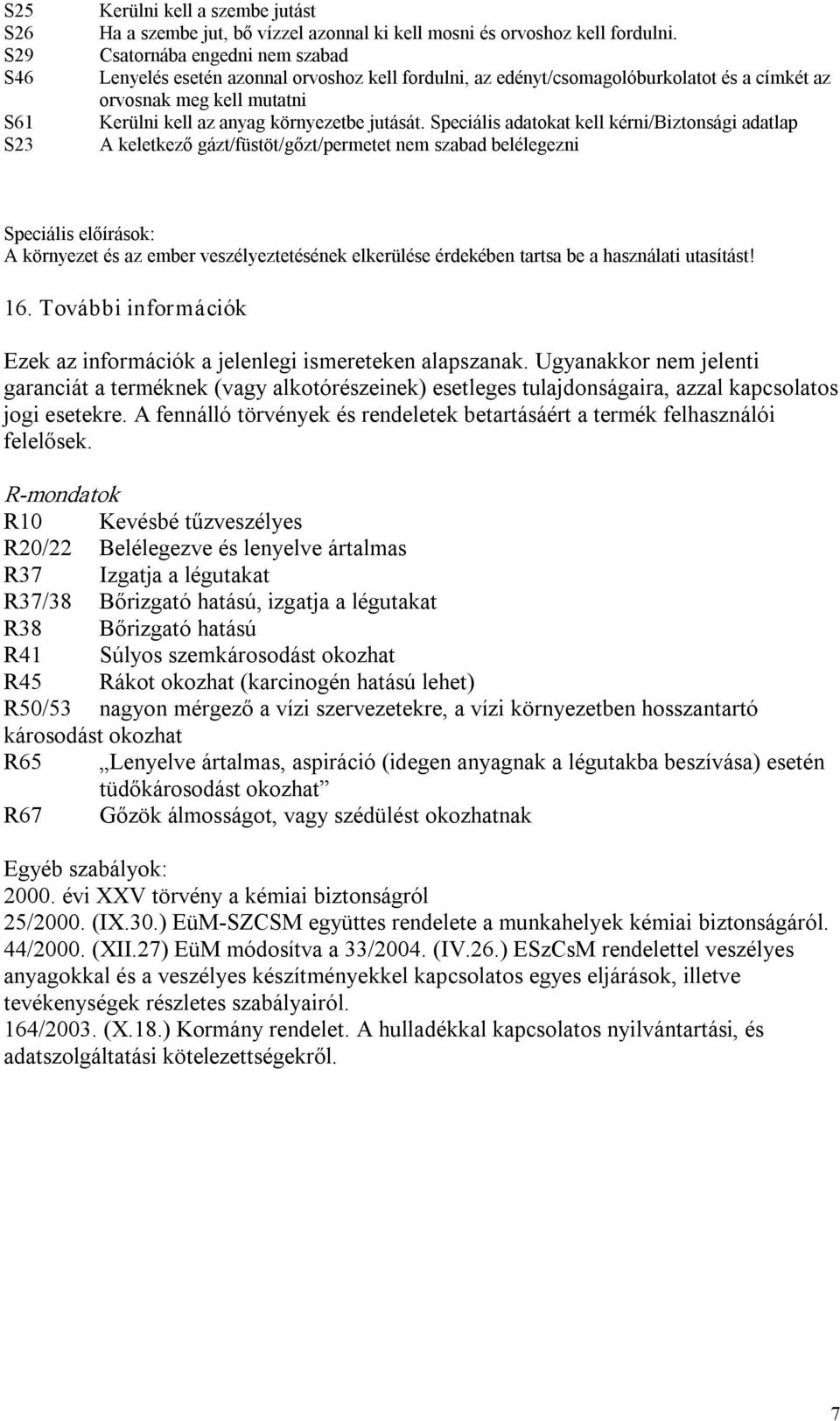 Speciális adatokat kell kérni/biztonsági adatlap A keletkező gázt/füstöt/gőzt/permetet nem szabad belélegezni Speciális előírások: A környezet és az ember veszélyeztetésének elkerülése érdekében
