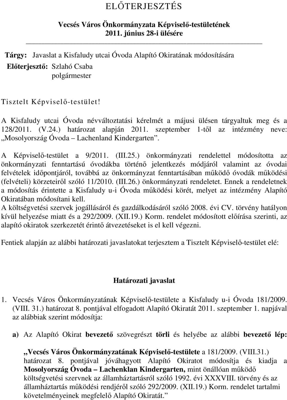 A Kisfaludy utcai Óvoda névváltoztatási kérelmét a májusi ülésen tárgyaltuk meg és a 128/2011. (V.24.) határozat alapján 2011.