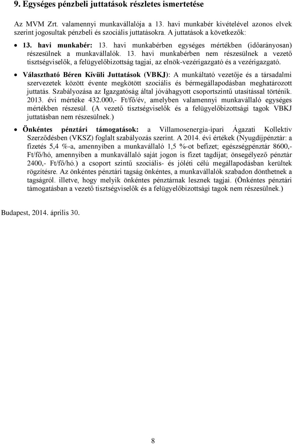 Választható Béren Kívüli Juttatások (VBKJ): A munkáltató vezetője és a társadalmi szervezetek között évente megkötött szociális és bérmegállapodásban meghatározott juttatás.