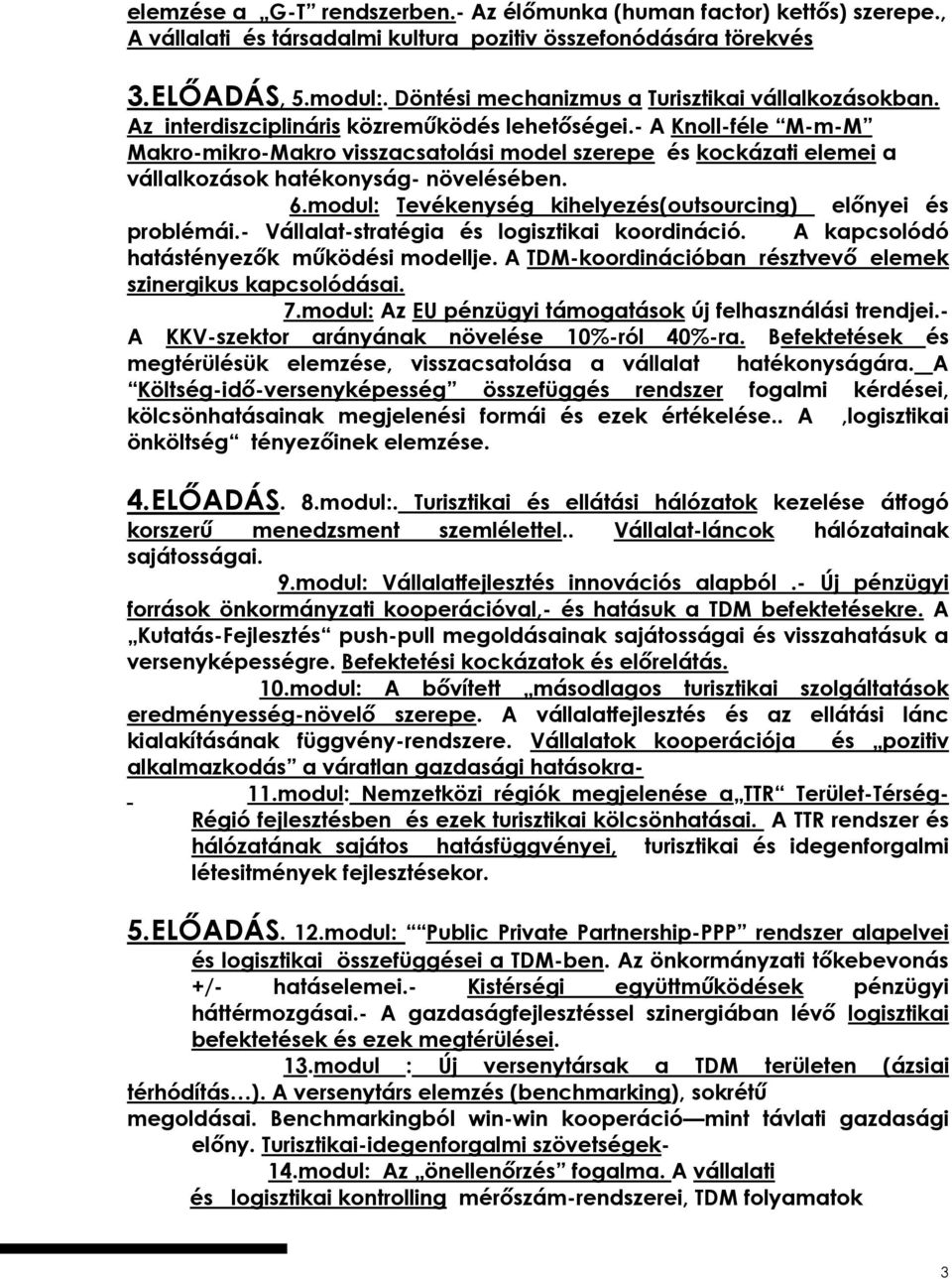 - A Knll-féle M-m-M Makr-mikr-Makr visszacsatlási mdel szerepe és kckázati elemei a vállalkzásk hatéknyság- növelésében. 6.mdul: Tevékenység kihelyezés(utsurcing) előnyei és prblémái.