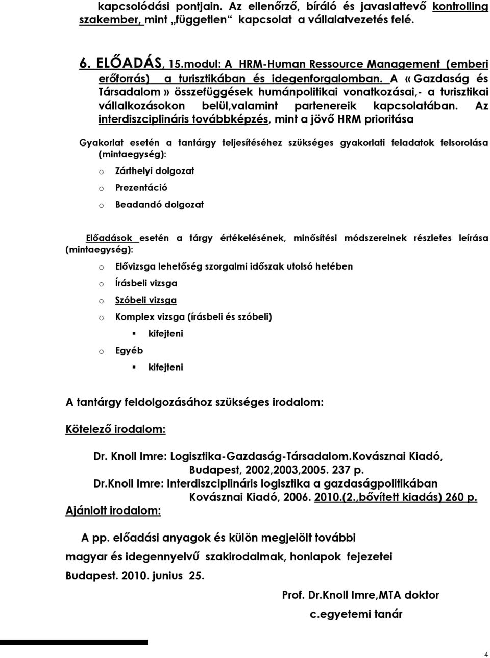 A «Gazdaság és Társadalm» összefüggések humánplitikai vnatkzásai,- a turisztikai vállalkzáskn belül,valamint partenereik kapcslatában.