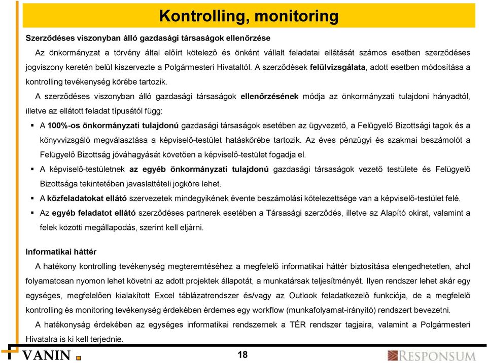 A szerződéses viszonyban álló gazdasági társaságok ellenőrzésének módja az önkormányzati tulajdoni hányadtól, illetve az ellátott feladat típusától függ: A 100%-os önkormányzati tulajdonú gazdasági