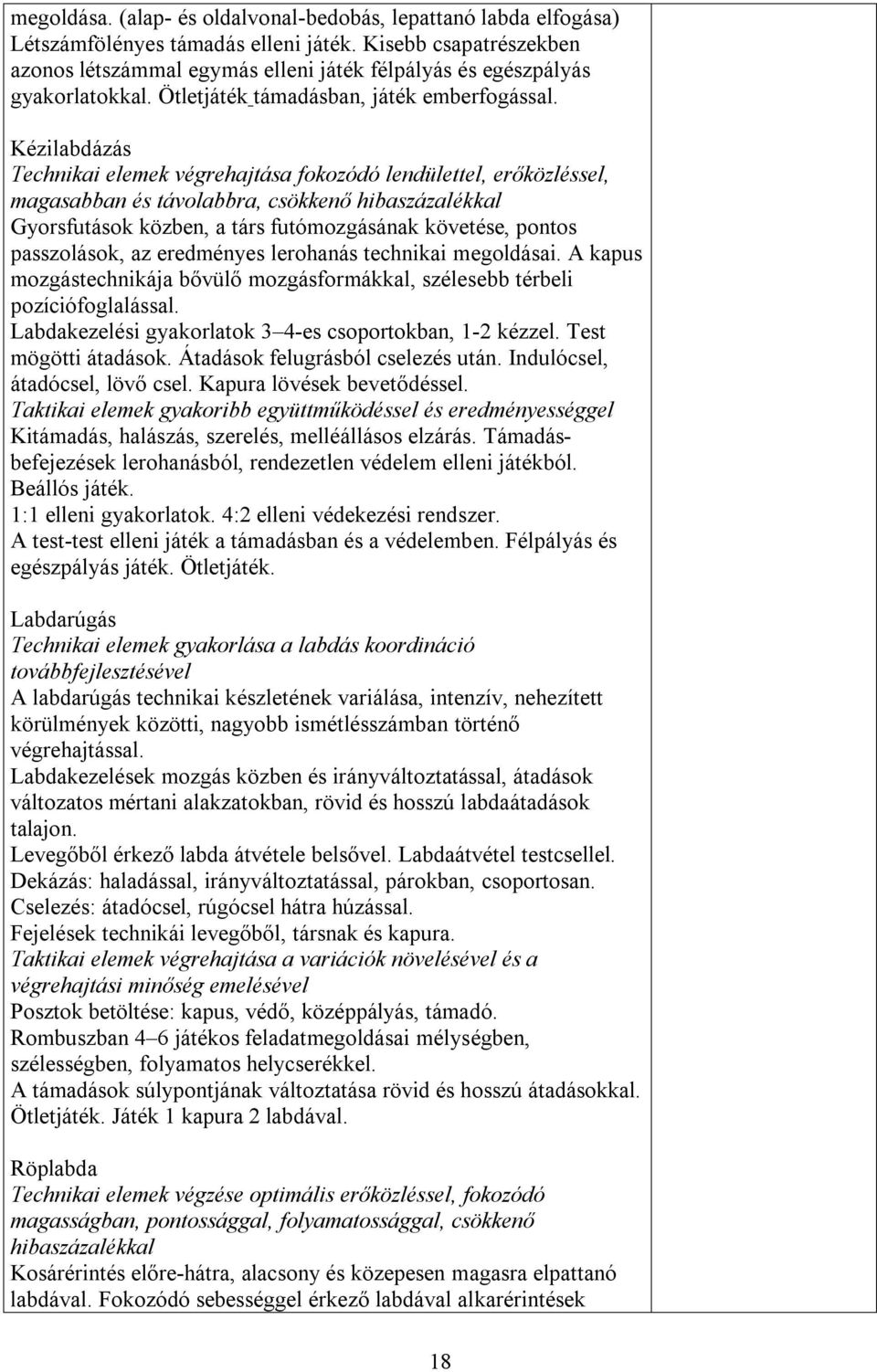 Kézilabdázás Technikai elemek végrehajtása fokozódó lendülettel, erőközléssel, magasabban és távolabbra, csökkenő hibaszázalékkal Gyorsfutások közben, a társ futómozgásának követése, pontos