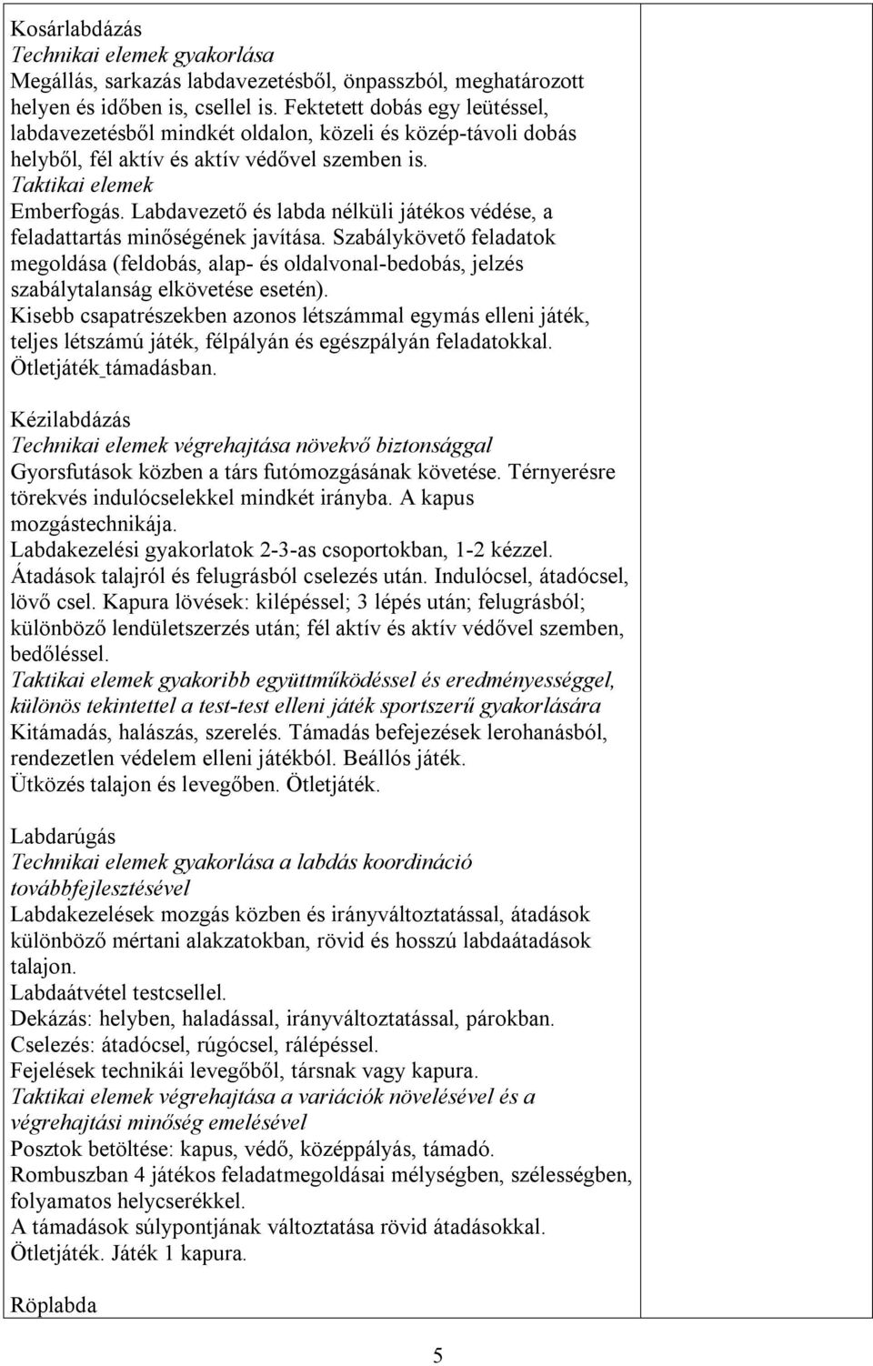 Labdavezető és labda nélküli játékos védése, a feladattartás minőségének javítása. Szabálykövető feladatok megoldása (feldobás, alap- és oldalvonal-bedobás, jelzés szabálytalanság elkövetése esetén).