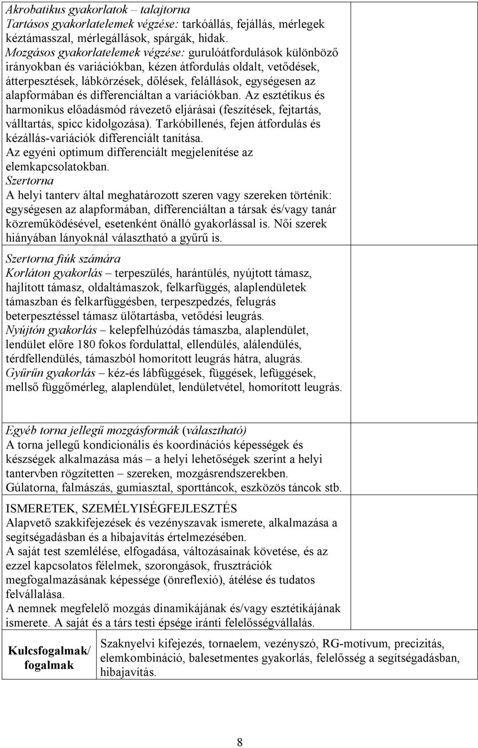 alapformában és differenciáltan a variációkban. Az esztétikus és harmonikus előadásmód rávezető eljárásai (feszítések, fejtartás, válltartás, spicc kidolgozása).