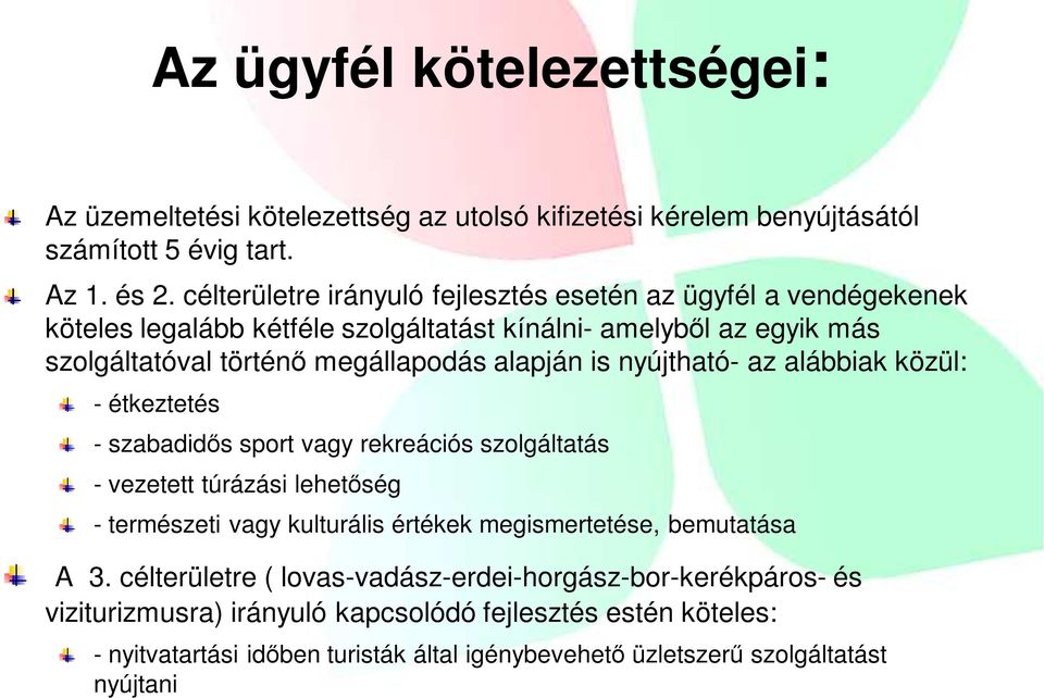 is nyújtható- az alábbiak közül: - étkeztetés - szabadidıs sport vagy rekreációs szolgáltatás - vezetett túrázási lehetıség - természeti vagy kulturális értékek megismertetése,