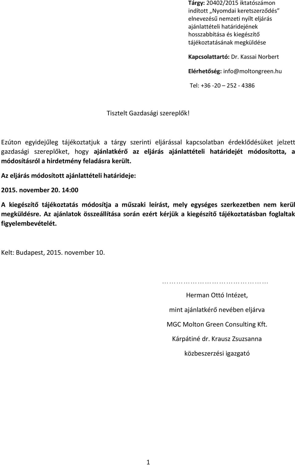 Ezúton egyidejűleg tájékoztatjuk a tárgy szerinti eljárással kapcsolatban érdeklődésüket jelzett gazdasági szereplőket, hogy ajánlatkérő az eljárás ajánlattételi határidejét módosította, a