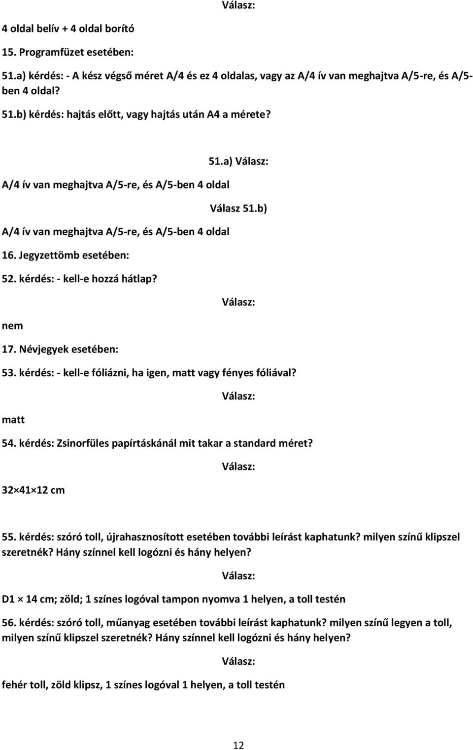 Névjegyek esetében: 53. kérdés: - kell-e fóliázni, ha igen, matt vagy fényes fóliával? matt 54. kérdés: Zsinorfüles papírtáskánál mit takar a standard méret? 32 41 12 cm 55.