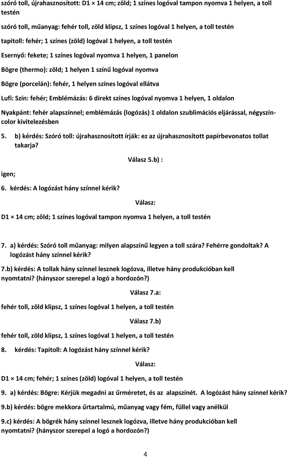 helyen színes logóval ellátva Lufi: Szín: fehér; Emblémázás: 6 direkt színes logóval nyomva 1 helyen, 1 oldalon Nyakpánt: fehér alapszínnel; emblémázás (logózás) 1 oldalon szublimációs eljárással,