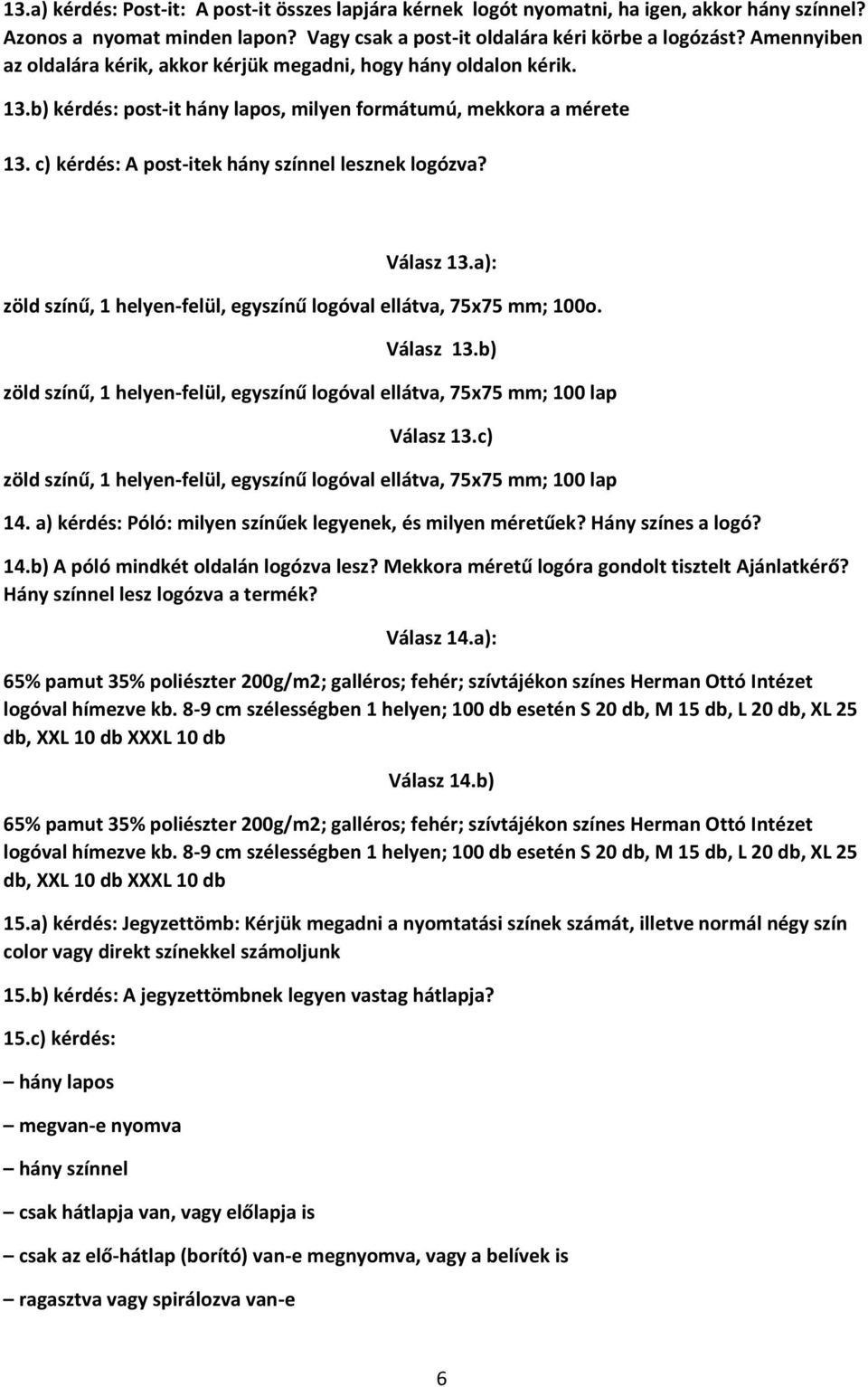 c) kérdés: A post-itek hány színnel lesznek logózva? Válasz 13.a): zöld színű, 1 helyen-felül, egyszínű logóval ellátva, 75x75 mm; 100o. Válasz 13.b) zöld színű, 1 helyen-felül, egyszínű logóval ellátva, 75x75 mm; 100 lap Válasz 13.