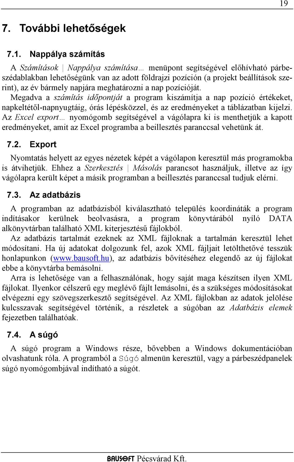Megadva a számítás időpontját a program kiszámítja a nap pozíció értékeket, napkeltétől-napnyugtáig, órás lépésközzel, és az eredményeket a táblázatban kijelzi.