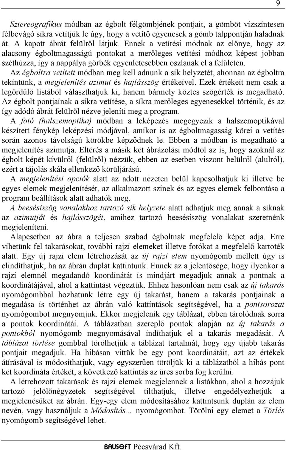 Az égboltra vetített módban meg kell adnunk a sík helyzetét, ahonnan az égboltra tekintünk, a megjelenítés azimut és hajlásszög értékeivel.
