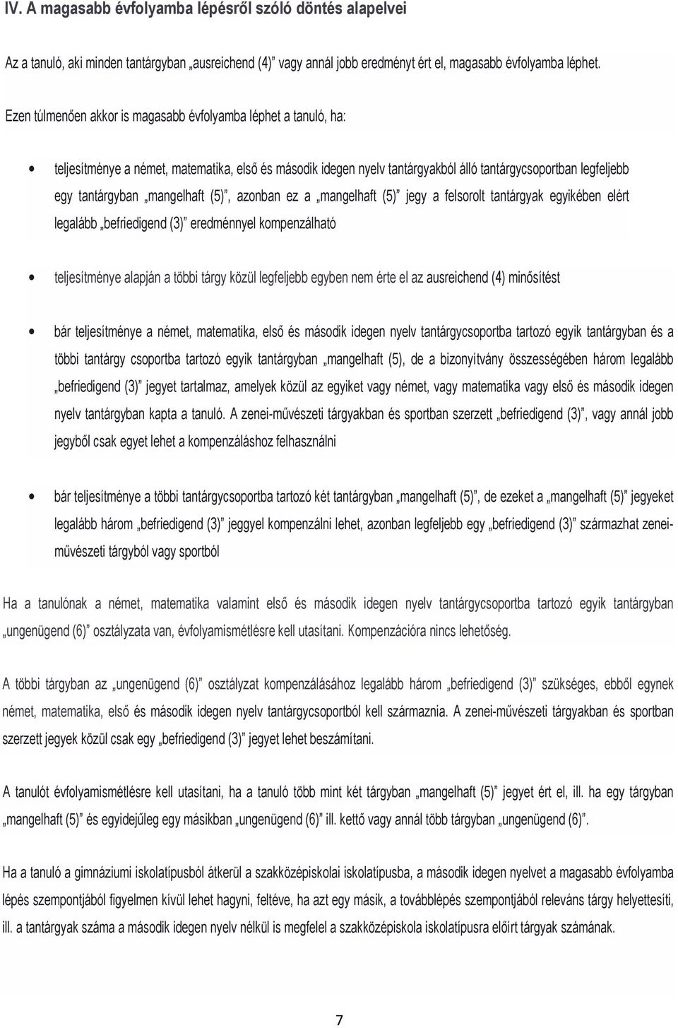 mangelhaft (5), azonban ez a mangelhaft (5) jegy a felsorolt tantárgyak egyikében elért legalább befriedigend (3) eredménnyel kompenzálható teljesítménye alapján a többi tárgy közül legfeljebb egyben