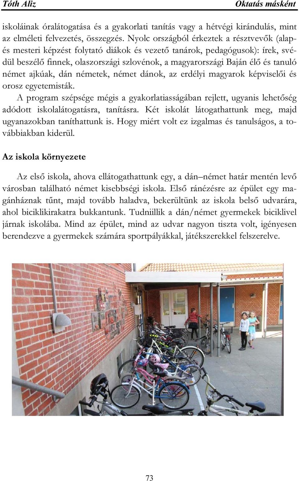 német ajkúak, dán németek, német dánok, az erdélyi magyarok képviselői és orosz egyetemisták.