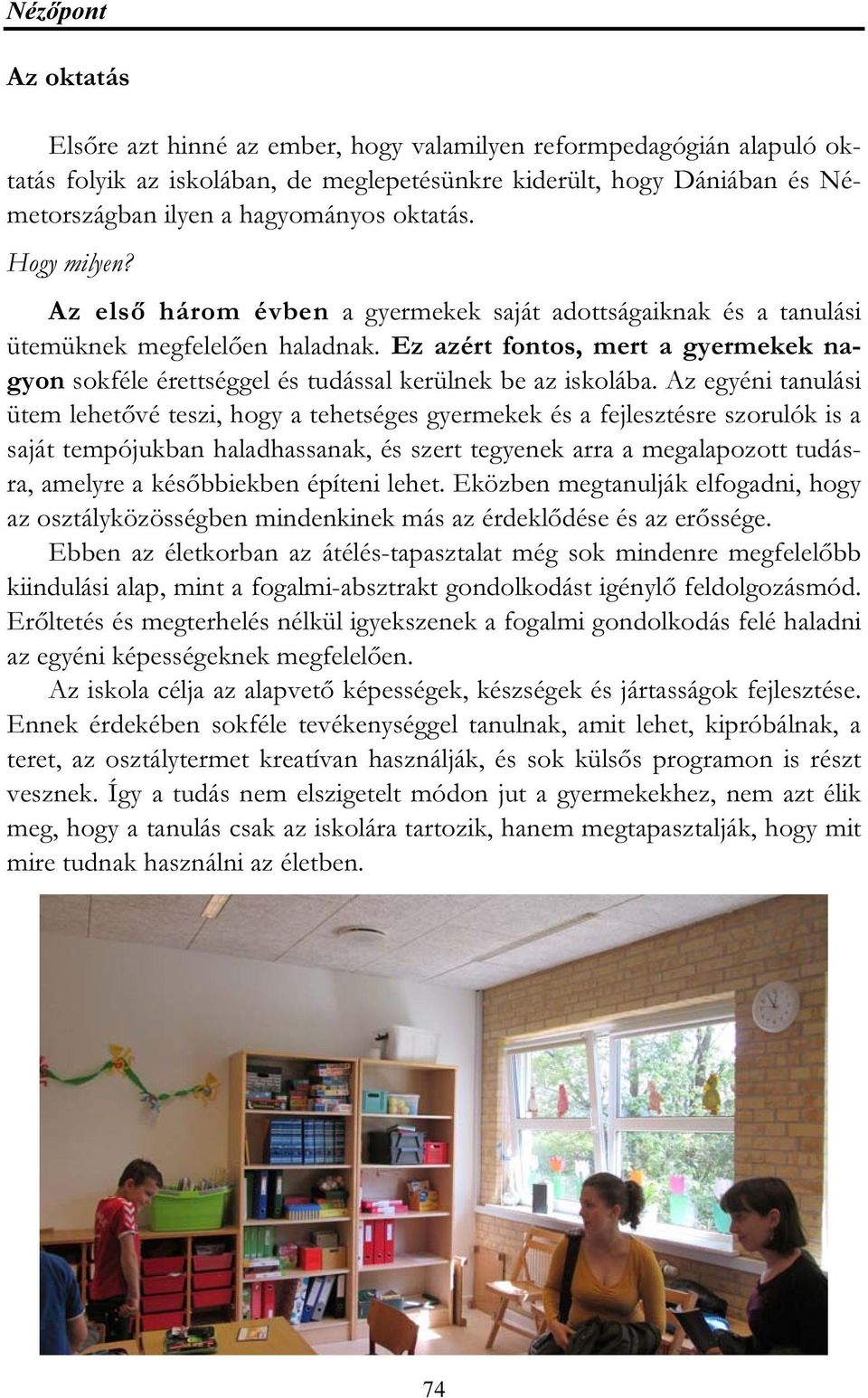 Ez azért fontos, mert a gyermekek nagyon sokféle érettséggel és tudással kerülnek be az iskolába.