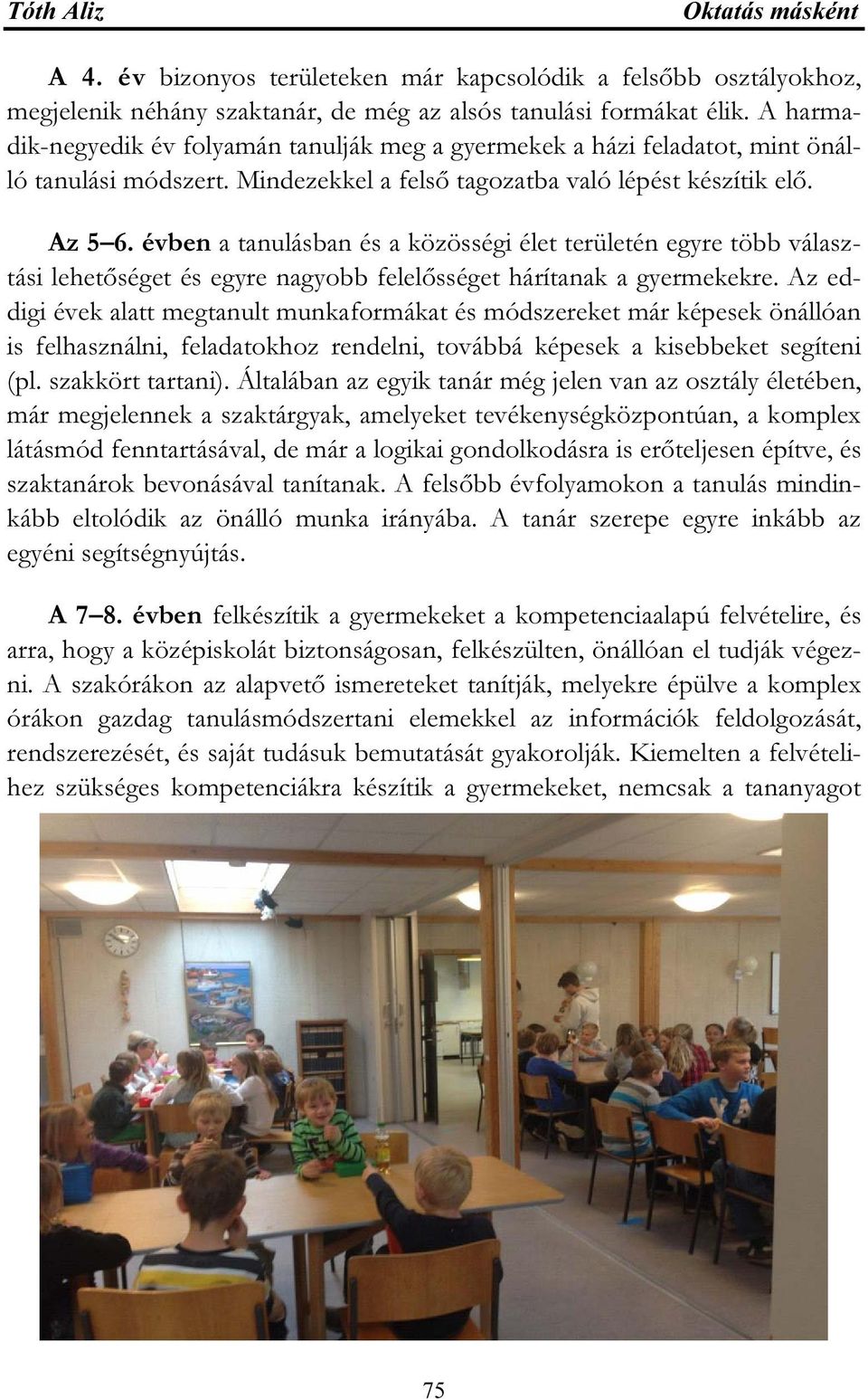 évben a tanulásban és a közösségi élet területén egyre több választási lehetőséget és egyre nagyobb felelősséget hárítanak a gyermekekre.
