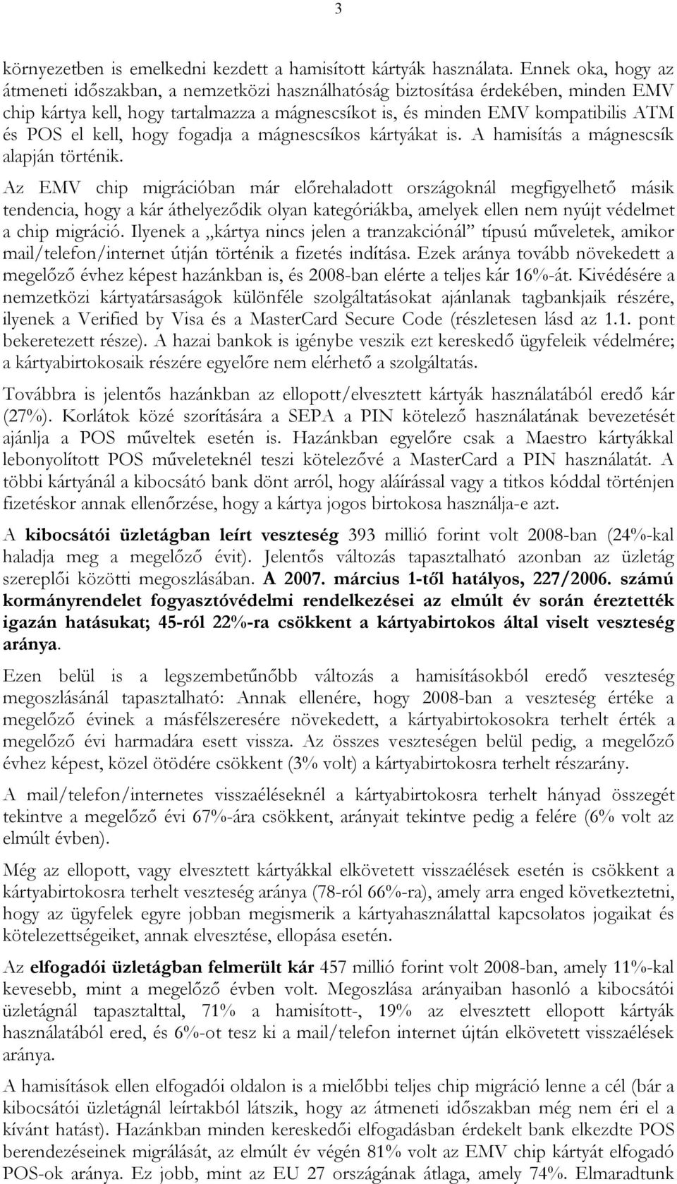 kell, hogy fogadja a mágnescsíkos kártyákat is. A hamisítás a mágnescsík alapján történik.