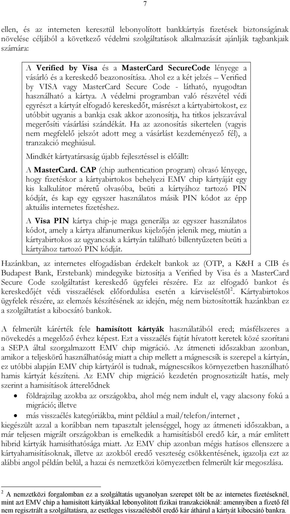 A védelmi programban való részvétel védi egyrészt a kártyát elfogadó kereskedőt, másrészt a kártyabirtokost, ez utóbbit ugyanis a bankja csak akkor azonosítja, ha titkos jelszavával megerősíti