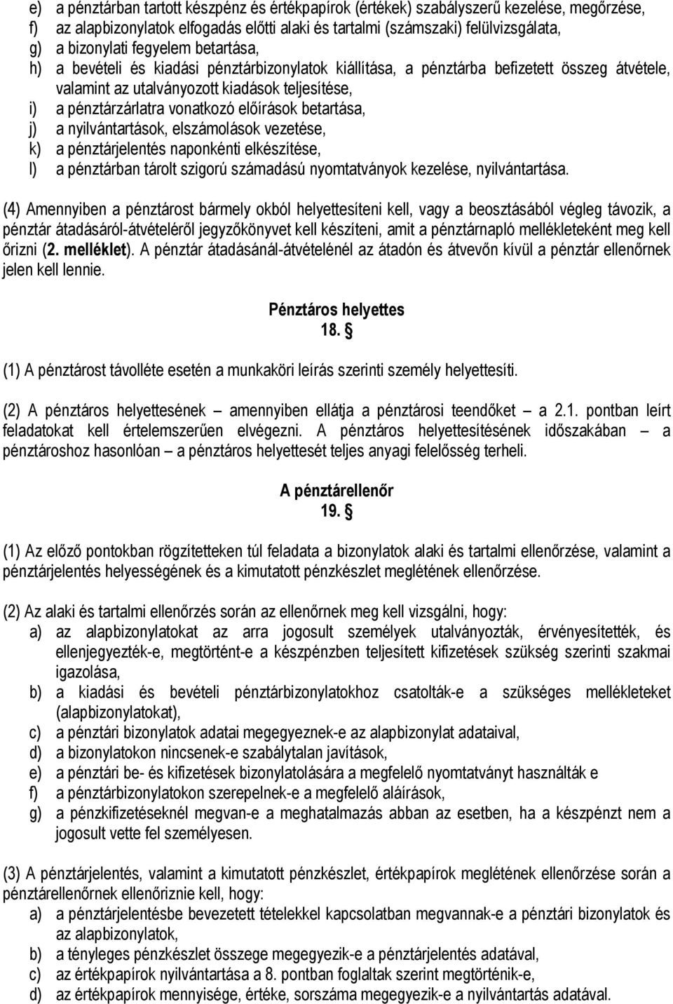 előírások betartása, j) a nyilvántartások, elszámolások vezetése, k) a pénztárjelentés naponkénti elkészítése, l) a pénztárban tárolt szigorú számadású nyomtatványok kezelése, nyilvántartása.