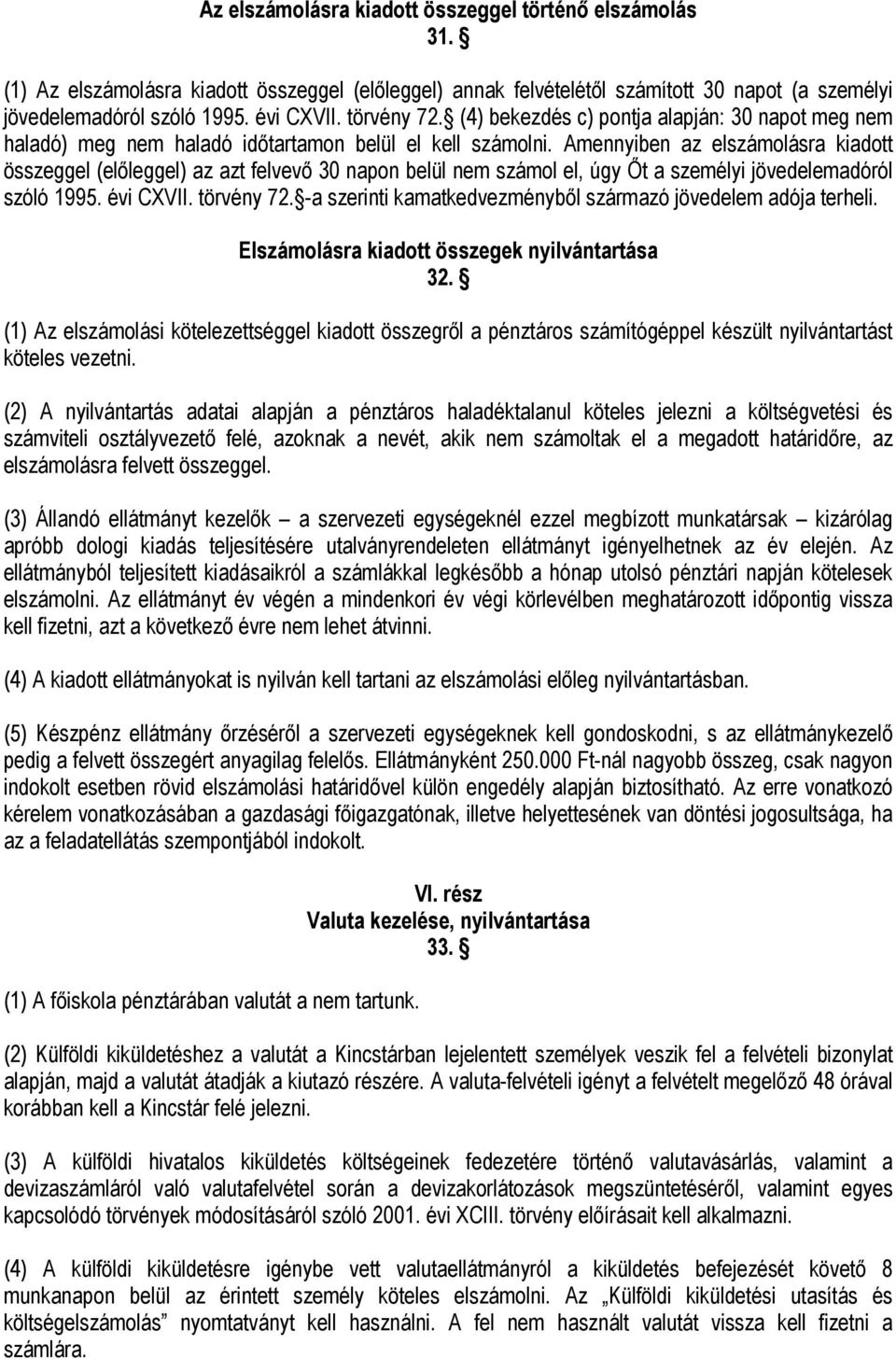 Amennyiben az elszámolásra kiadott összeggel (előleggel) az azt felvevő 30 napon belül nem számol el, úgy Őt a személyi jövedelemadóról szóló 1995. évi CXVII. törvény 72.