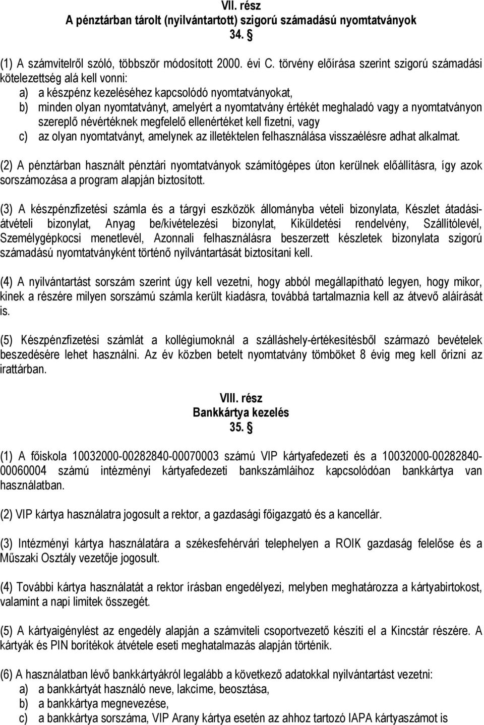 vagy a nyomtatványon szereplő névértéknek megfelelő ellenértéket kell fizetni, vagy c) az olyan nyomtatványt, amelynek az illetéktelen felhasználása visszaélésre adhat alkalmat.