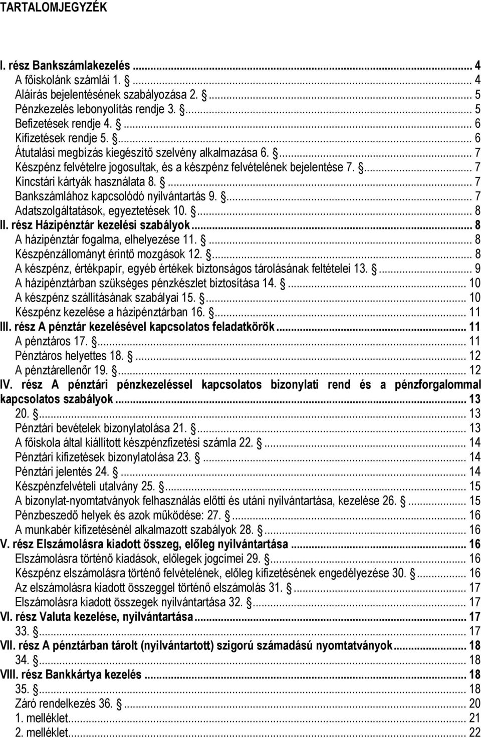 ... 7 Bankszámlához kapcsolódó nyilvántartás 9.... 7 Adatszolgáltatások, egyeztetések 10.... 8 II. rész Házipénztár kezelési szabályok... 8 A házipénztár fogalma, elhelyezése 11.