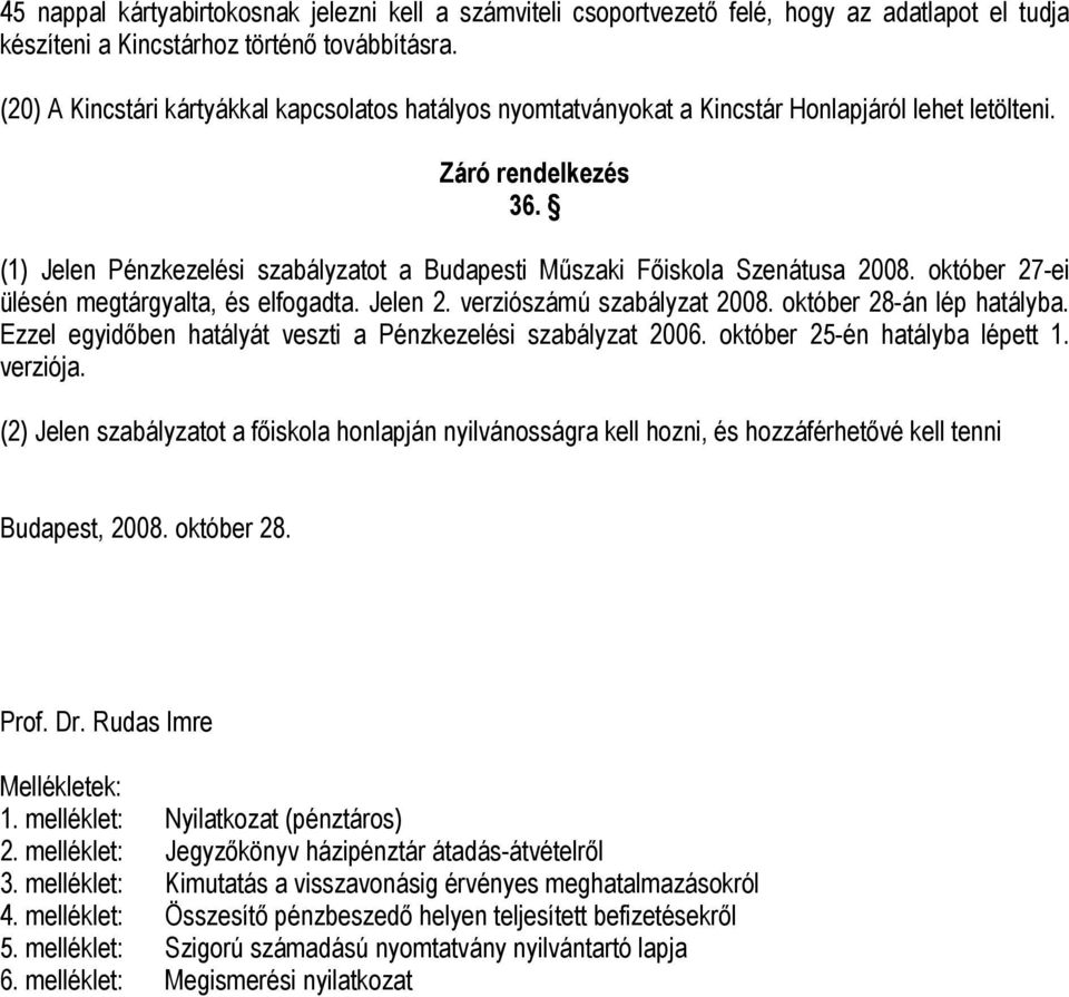 (1) Jelen Pénzkezelési szabályzatot a Budapesti Műszaki Főiskola Szenátusa 2008. október 27-ei ülésén megtárgyalta, és elfogadta. Jelen 2. verziószámú szabályzat 2008. október 28-án lép hatályba.