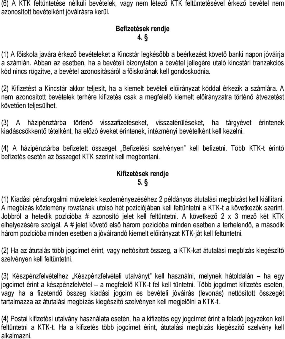 Abban az esetben, ha a bevételi bizonylaton a bevétel jellegére utaló kincstári tranzakciós kód nincs rögzítve, a bevétel azonosításáról a főiskolának kell gondoskodnia.