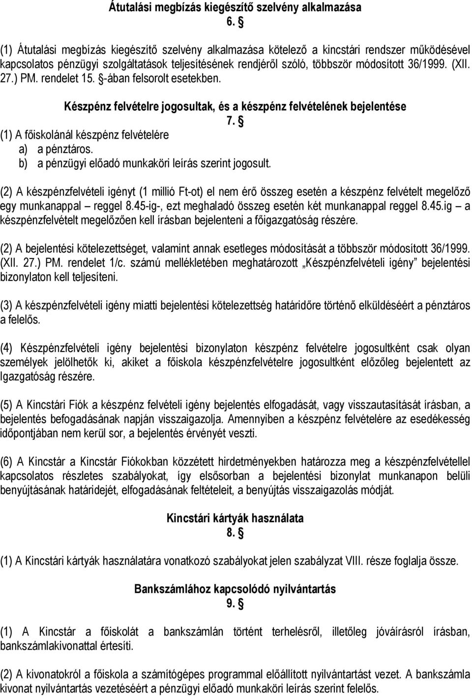 27.) PM. rendelet 15. -ában felsorolt esetekben. Készpénz felvételre jogosultak, és a készpénz felvételének bejelentése 7. (1) A főiskolánál készpénz felvételére a) a pénztáros.