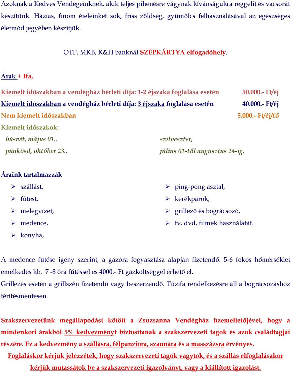 Árak + Ifa, Kiemelt időszakban a vendégház bérleti díja: 1-2 éjszaka foglalása esetén 50.000.- Ft/éj Kiemelt időszakban a vendégház bérleti díja: 3 éjszaka foglalása esetén 40.000.- Ft/éj Nem kiemelt időszakban 5.