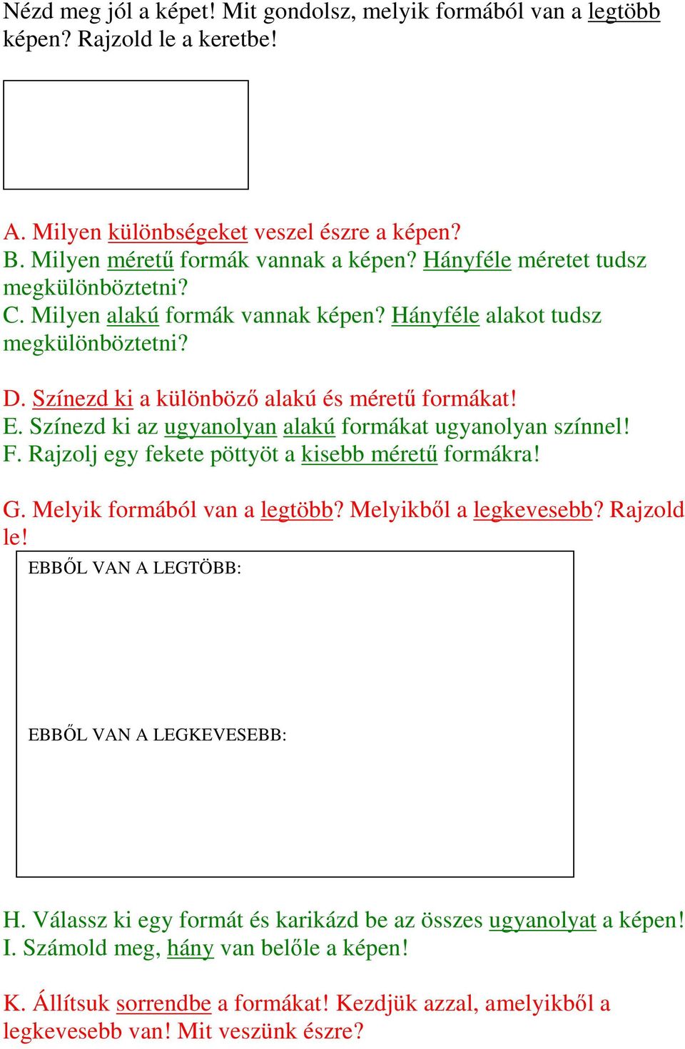 Színezd ki az ugyanolyan alakú formákat ugyanolyan színnel! F. Rajzolj egy fekete pöttyöt a kisebb mérető formákra! G. Melyik formából van a legtöbb? Melyikbıl a legkevesebb? Rajzold le!