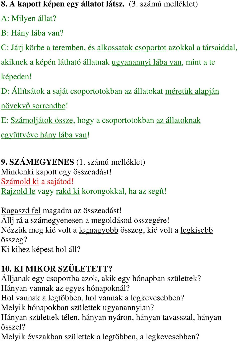 D: Állítsátok a saját csoportotokban az állatokat méretük alapján növekvı sorrendbe! E: Számoljátok össze, hogy a csoportotokban az állatoknak együttvéve hány lába van! 9. SZÁMEGYENES (.