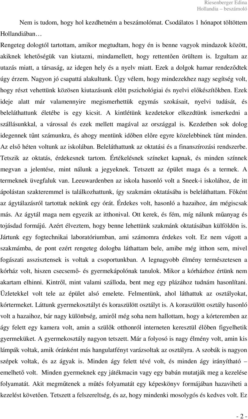 örültem is. Izgultam az utazás miatt, a társaság, az idegen hely és a nyelv miatt. Ezek a dolgok hamar rendezıdtek úgy érzem. Nagyon jó csapattá alakultunk.