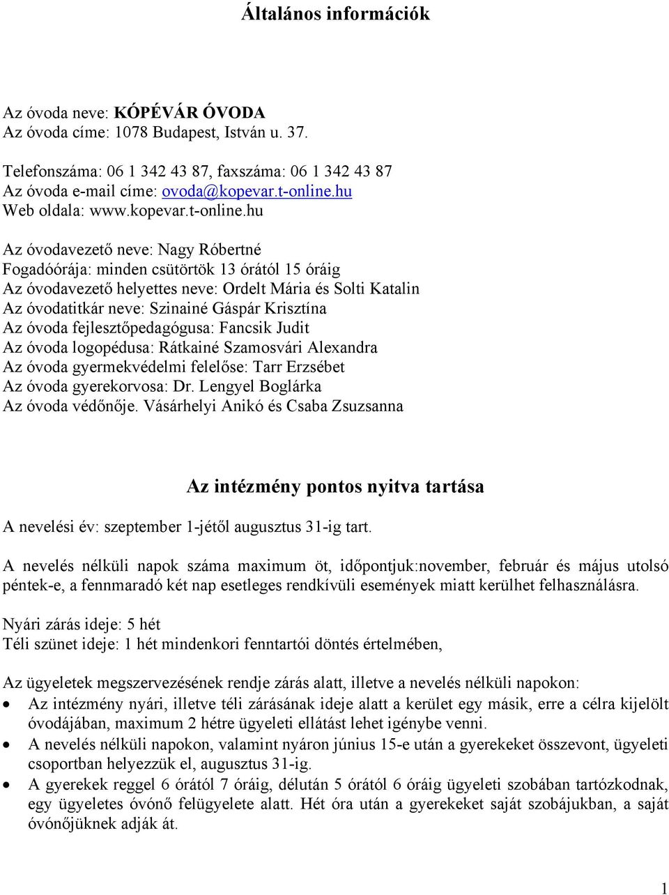 hu Az óvodavezető neve: Nagy Róbertné Fogadóórája: minden csütörtök 13 órától 15 óráig Az óvodavezető helyettes neve: Ordelt Mária és Solti Katalin Az óvodatitkár neve: Szinainé Gáspár Krisztína Az