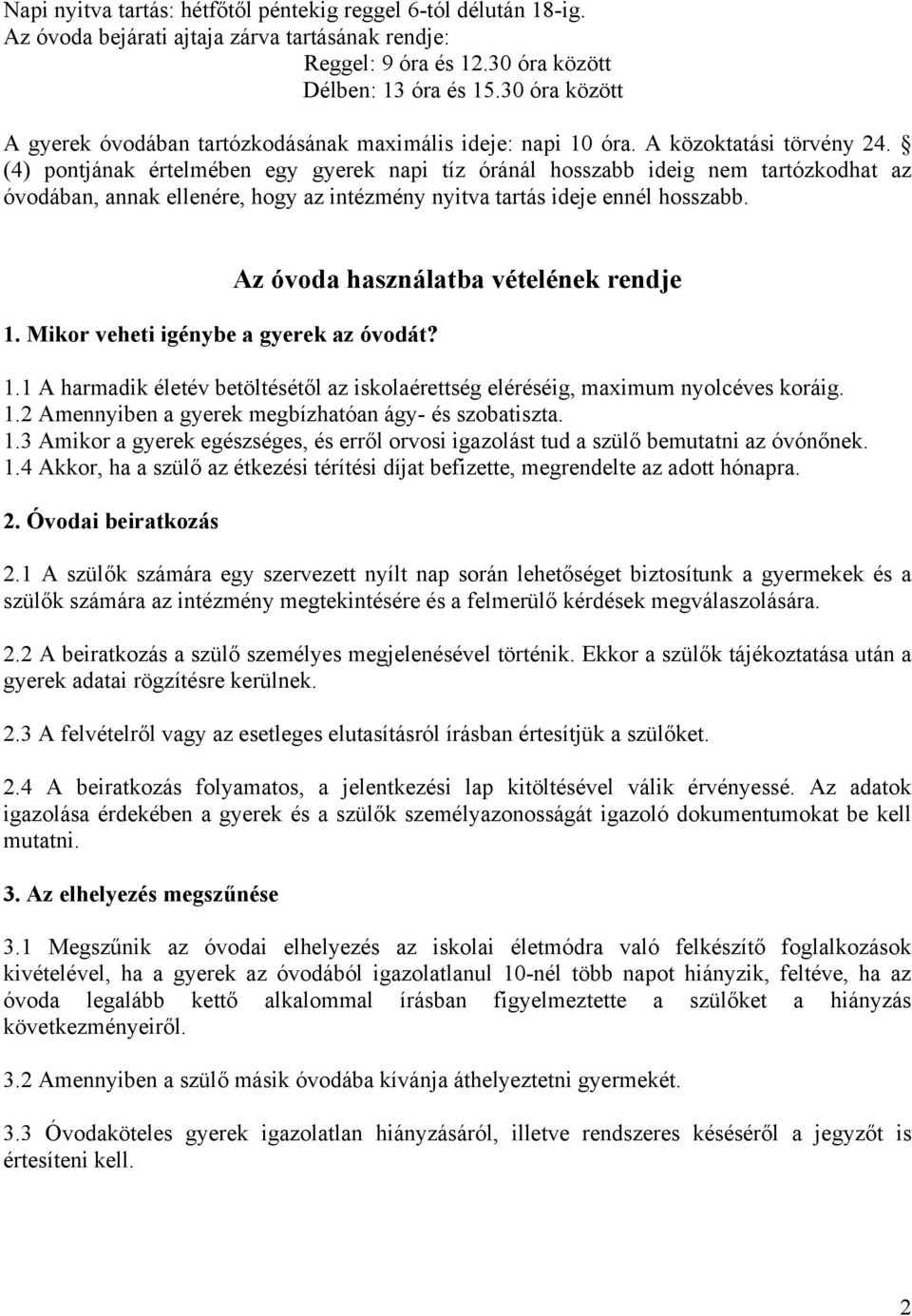 (4) pontjának értelmében egy gyerek napi tíz óránál hosszabb ideig nem tartózkodhat az óvodában, annak ellenére, hogy az intézmény nyitva tartás ideje ennél hosszabb. 1.