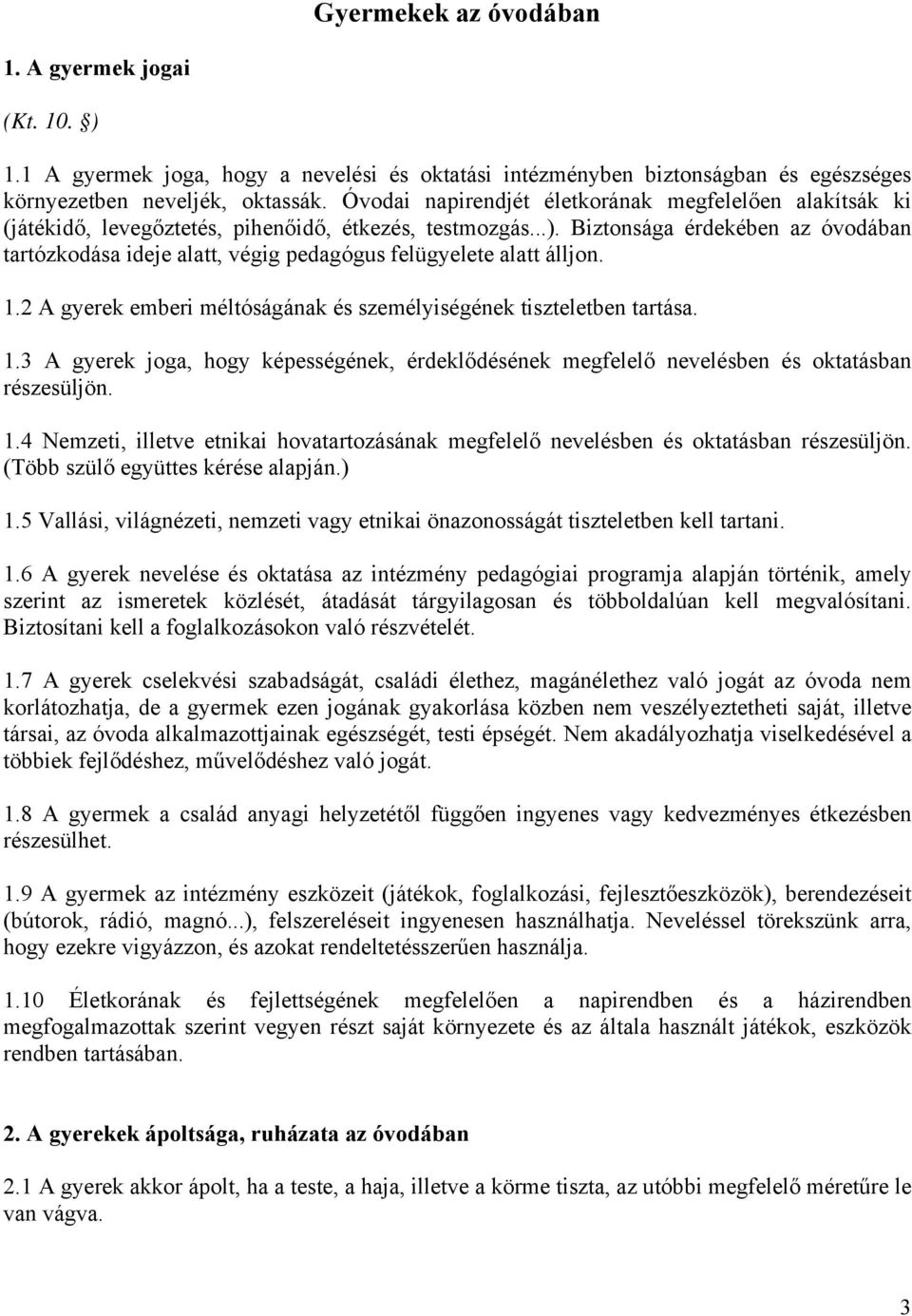 Biztonsága érdekében az óvodában tartózkodása ideje alatt, végig pedagógus felügyelete alatt álljon. 1.