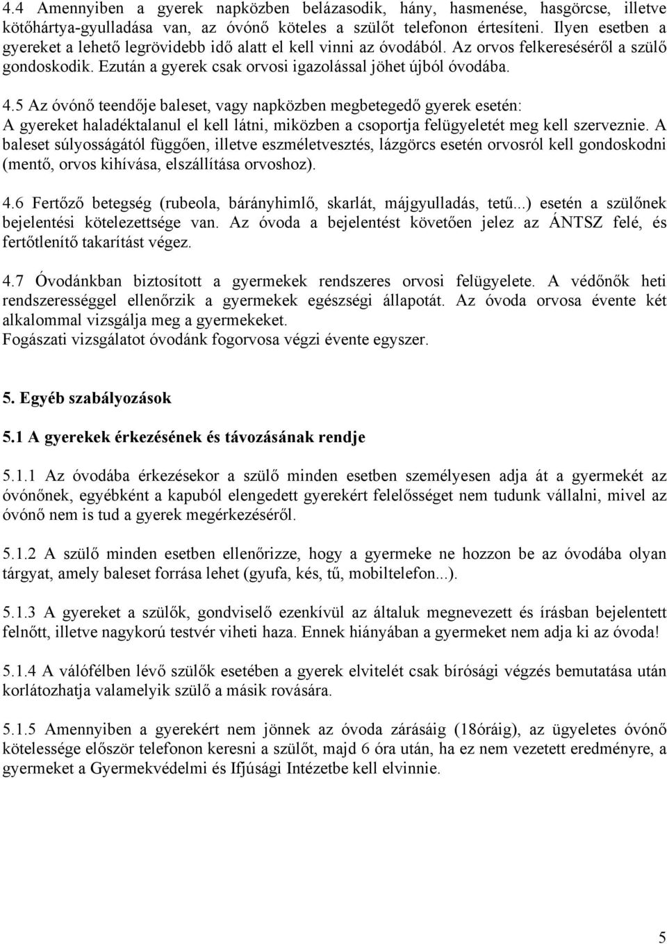 5 Az óvónő teendője baleset, vagy napközben megbetegedő gyerek esetén: A gyereket haladéktalanul el kell látni, miközben a csoportja felügyeletét meg kell szerveznie.