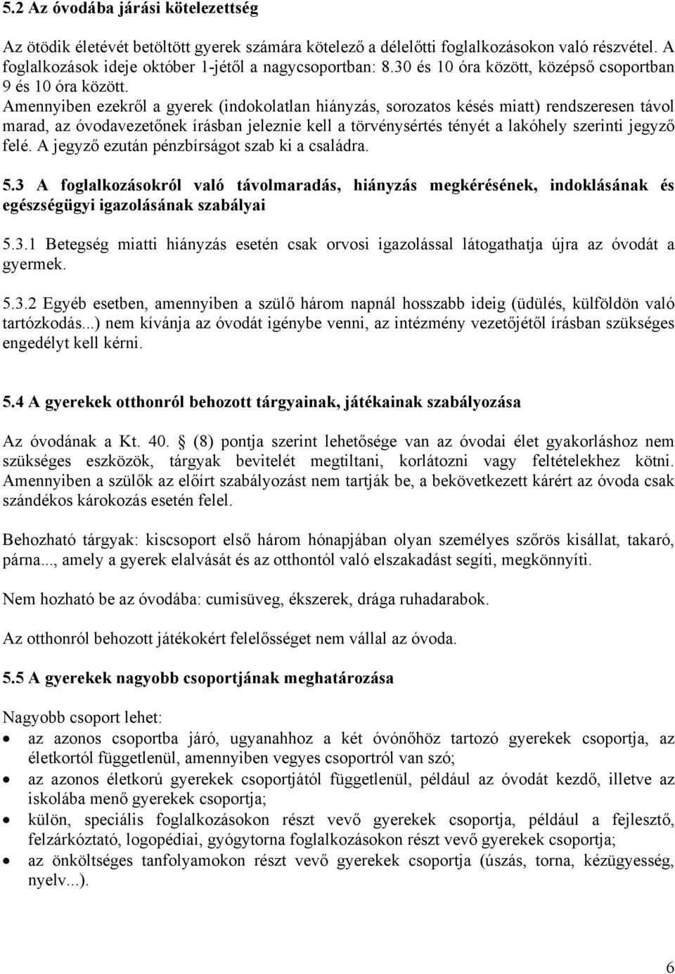 Amennyiben ezekről a gyerek (indokolatlan hiányzás, sorozatos késés miatt) rendszeresen távol marad, az óvodavezetőnek írásban jeleznie kell a törvénysértés tényét a lakóhely szerinti jegyző felé.