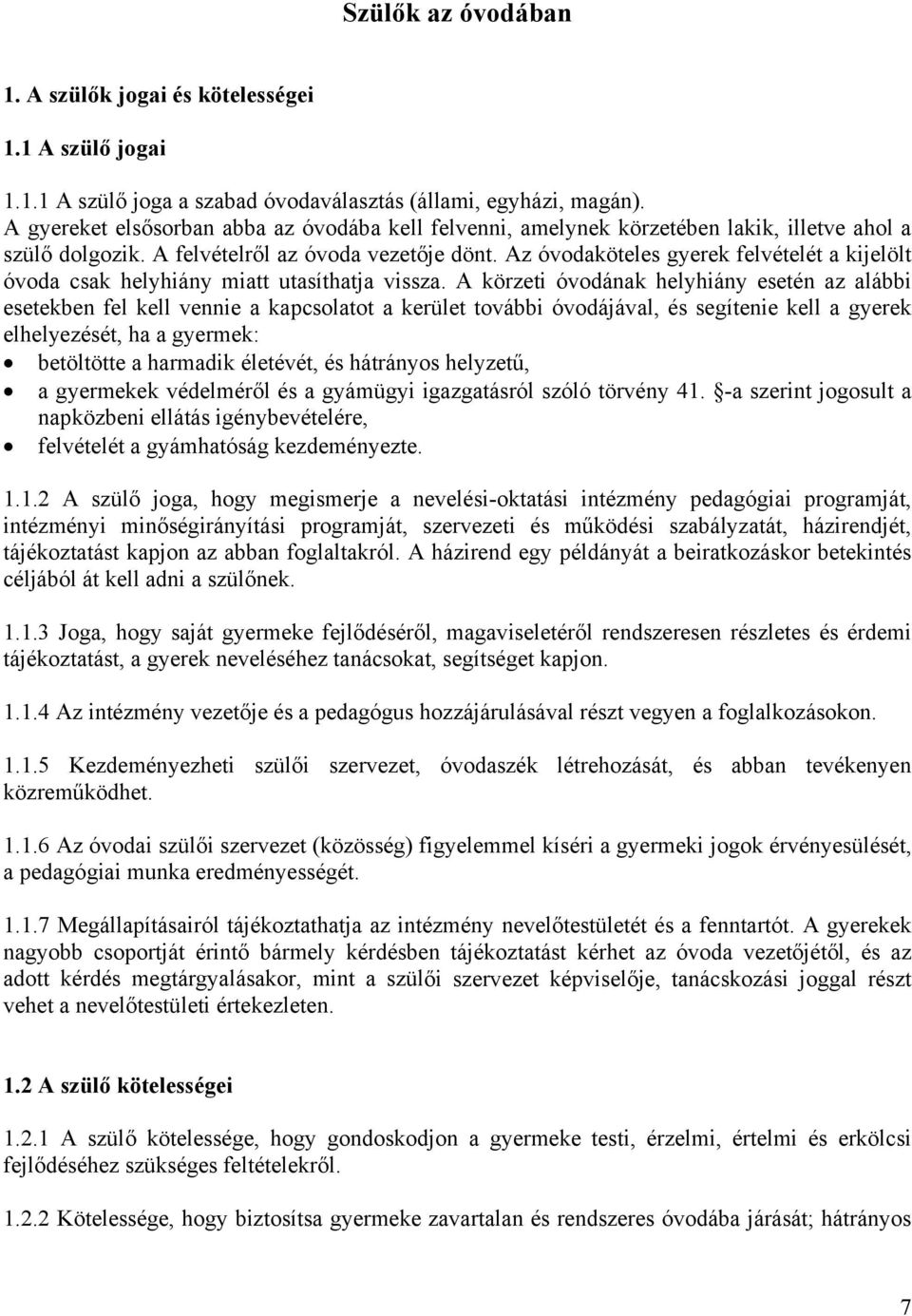 Az óvodaköteles gyerek felvételét a kijelölt óvoda csak helyhiány miatt utasíthatja vissza.
