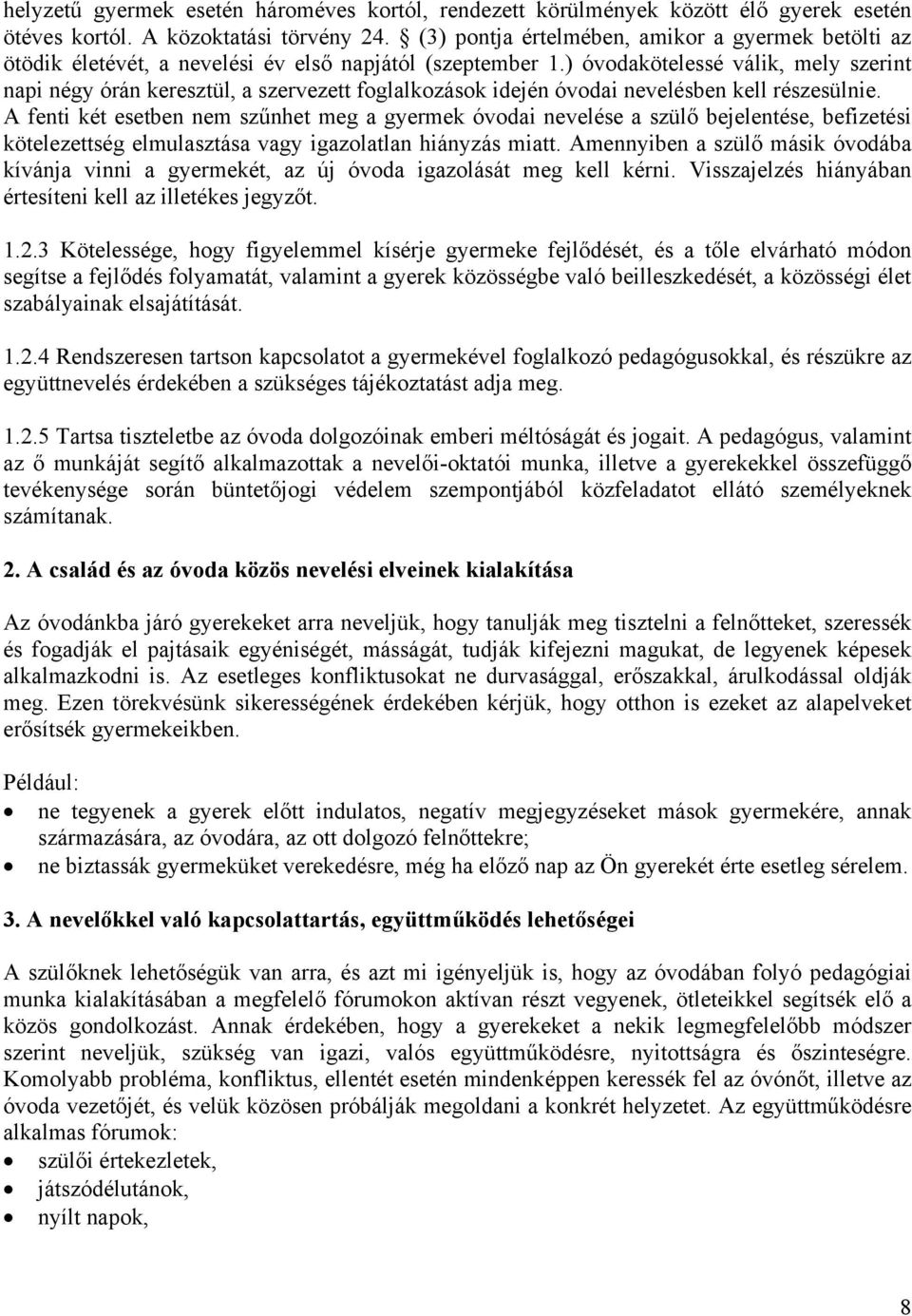 ) óvodakötelessé válik, mely szerint napi négy órán keresztül, a szervezett foglalkozások idején óvodai nevelésben kell részesülnie.