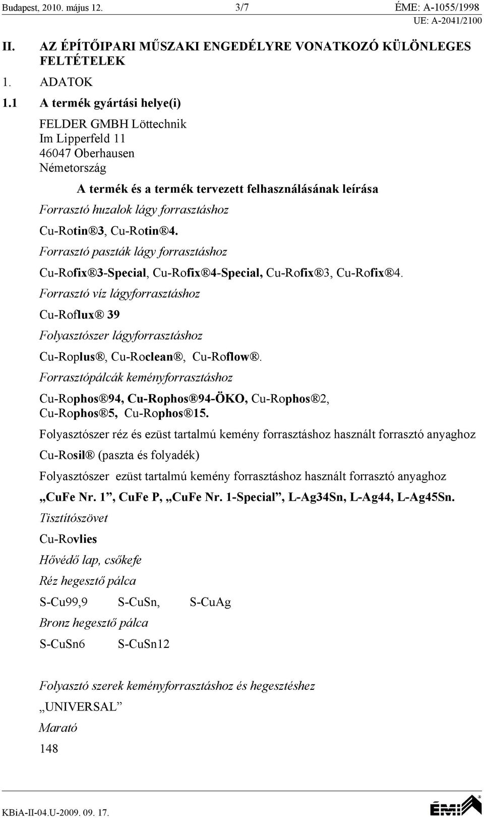 3, Cu-Rotin 4. Forrasztó paszták lágy forrasztáshoz Cu-Rofix 3-Special, Cu-Rofix 4-Special, Cu-Rofix 3, Cu-Rofix 4.