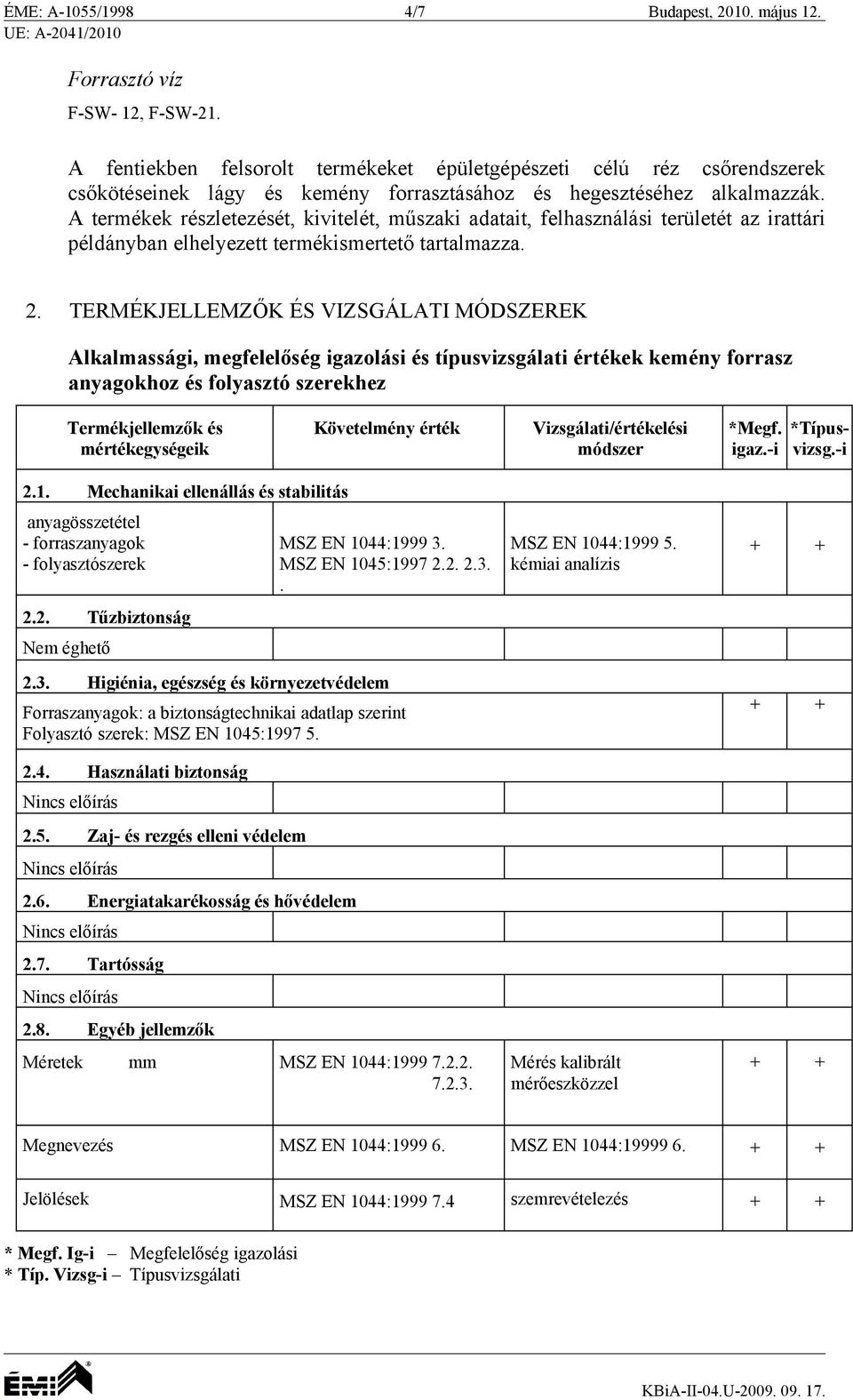 A termékek részletezését, kivitelét, műszaki adatait, felhasználási területét az irattári példányban elhelyezett termékismertető tartalmazza. 2.