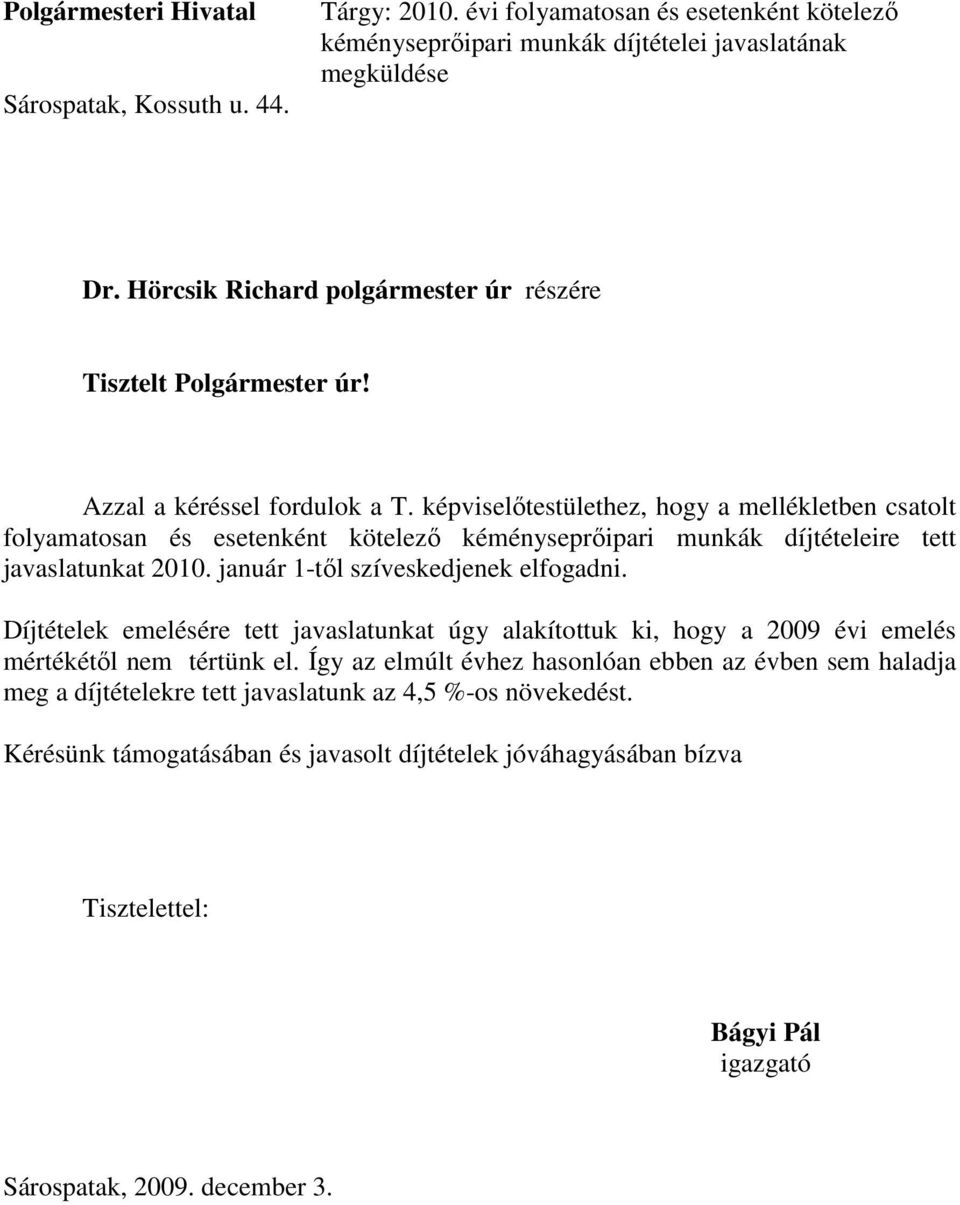 képviselıtestülethez, hogy a mellékletben csatolt folyamatosan és esetenként kötelezı kéményseprıipari munkák díjtételeire tett javaslatunkat 2010. január 1-tıl szíveskedjenek elfogadni.