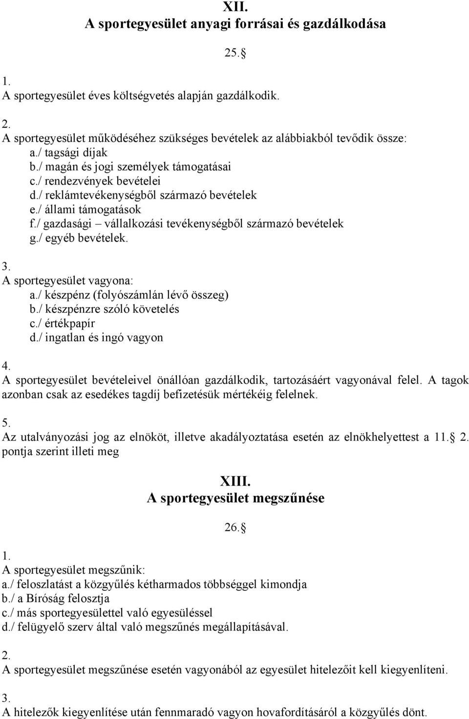 / gazdasági vállalkozási tevékenységből származó bevételek g./ egyéb bevételek. A sportegyesület vagyona: a./ készpénz (folyószámlán lévő összeg) b./ készpénzre szóló követelés c./ értékpapír d.