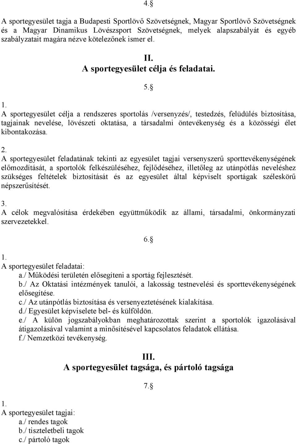 A sportegyesület célja a rendszeres sportolás /versenyzés/, testedzés, felüdülés biztosítása, tagjainak nevelése, lövészeti oktatása, a társadalmi öntevékenység és a közösségi élet kibontakozása.